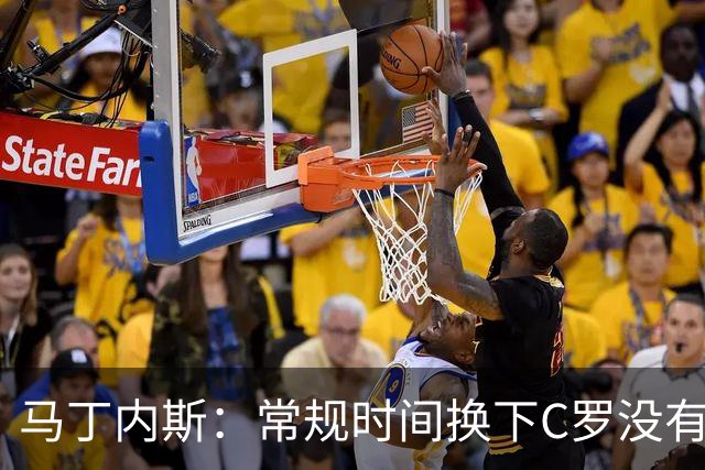 马丁内斯：常规时间换下C罗没有意义，我将带着感激和骄傲离开