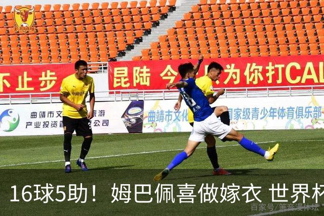 16球5助！姆巴佩喜做嫁衣 世界杯总参与进球升历史第二